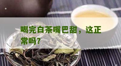 喝完白茶嘴巴甜，这正常吗？