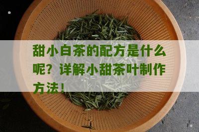 甜小白茶的配方是什么呢？详解小甜茶叶制作方法！