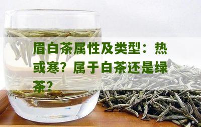 眉白茶属性及类型：热或寒？属于白茶还是绿茶？