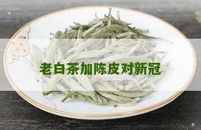 老白茶加陈皮对新冠