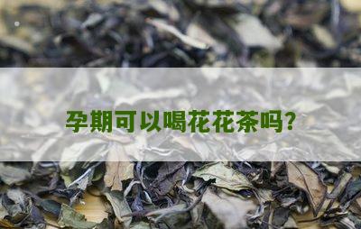 孕期可以喝花花茶吗？