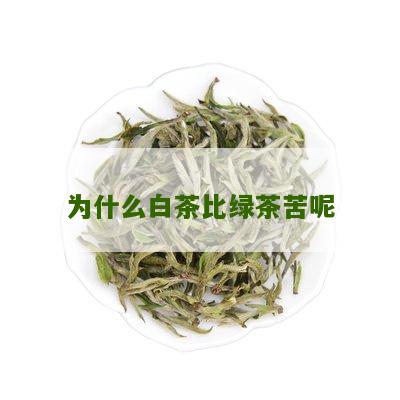 为什么白茶比绿茶苦呢