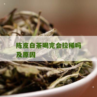 陈皮白茶喝完会拉稀吗及原因