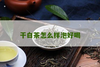 干白茶怎么样泡好喝