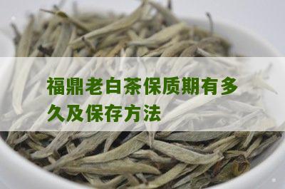 福鼎老白茶保质期有多久及保存方法