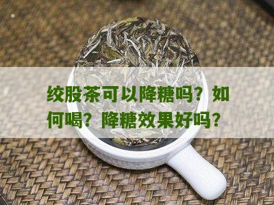 绞股茶可以降糖吗？如何喝？降糖效果好吗？