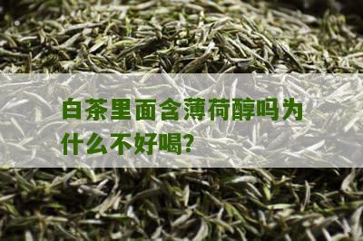 白茶里面含薄荷醇吗为什么不好喝？