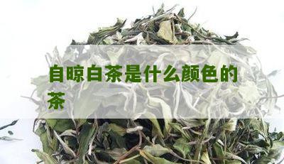 自晾白茶是什么颜色的茶