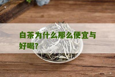 白茶为什么那么便宜与好喝？