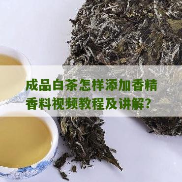 成品白茶怎样添加香精香料视频教程及讲解？