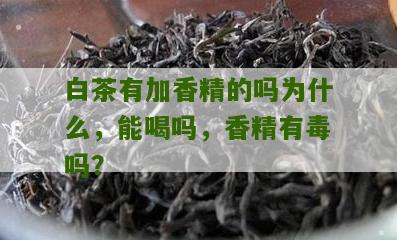 白茶有加香精的吗为什么，能喝吗，香精有毒吗？