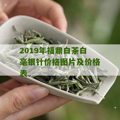 2019年福鼎白茶白毫银针价格图片及价格表