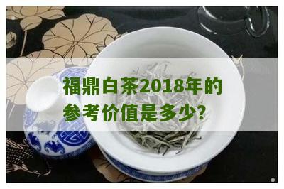 福鼎白茶2018年的参考价值是多少？