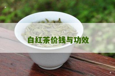 白红茶价钱与功效