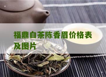 福鼎白茶陈香眉价格表及图片