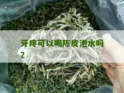 牙疼可以喝陈皮泡水吗？