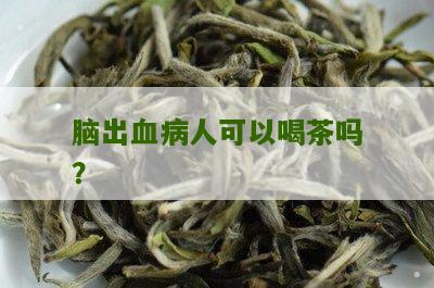 脑出血病人可以喝茶吗？