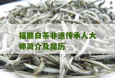 福鼎白茶非遗传承人大师简介及简历