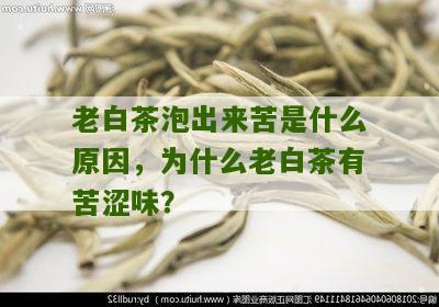 老白茶泡出来苦是什么原因，为什么老白茶有苦涩味？