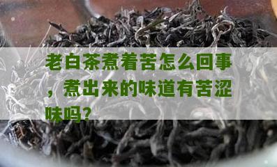 老白茶煮着苦怎么回事，煮出来的味道有苦涩味吗？