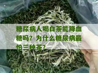 糖尿病人喝白茶能降血糖吗？为什么糖尿病最怕三种茶？