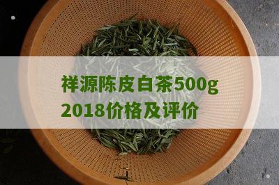 祥源陈皮白茶500g2018价格及评价