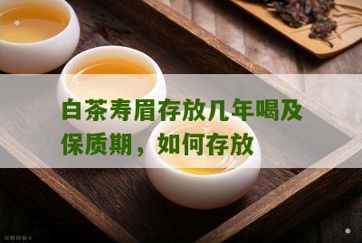 白茶寿眉存放几年喝及保质期，如何存放