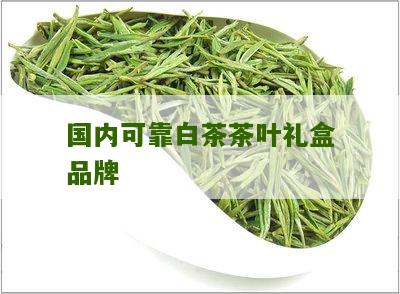 国内可靠白茶茶叶礼盒品牌