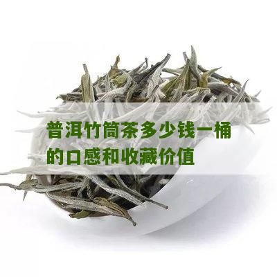 普洱竹筒茶多少钱一桶的口感和收藏价值