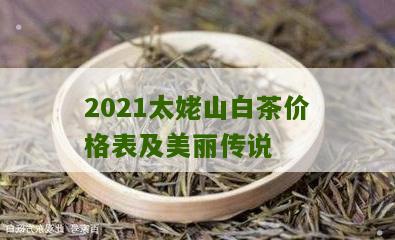 2021太姥山白茶价格表及美丽传说