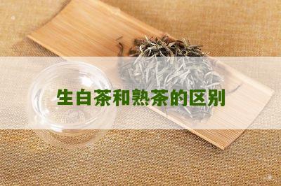 生白茶和熟茶的区别