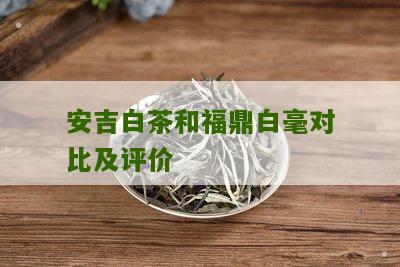 安吉白茶和福鼎白毫对比及评价