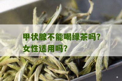 甲状腺不能喝绿茶吗？女性适用吗？