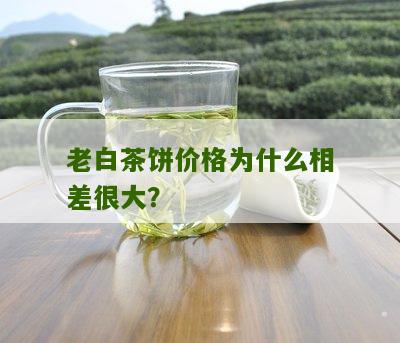 老白茶饼价格为什么相差很大？