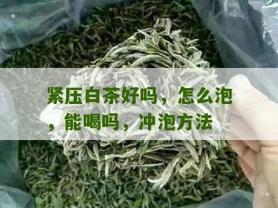 紧压白茶好吗，怎么泡，能喝吗，冲泡方法