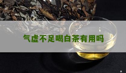 气虚不足喝白茶有用吗