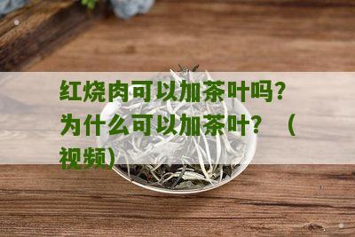 红烧肉可以加茶叶吗？为什么可以加茶叶？（视频）