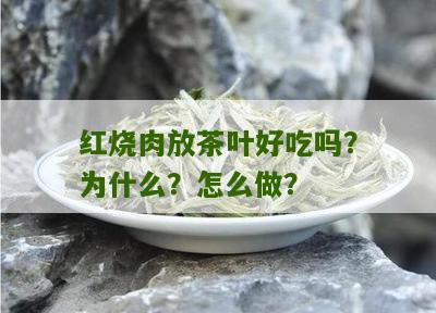 红烧肉放茶叶好吃吗？为什么？怎么做？