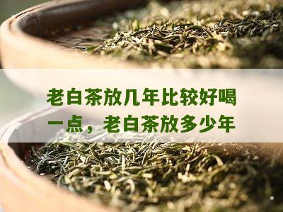 老白茶放几年比较好喝一点，老白茶放多少年