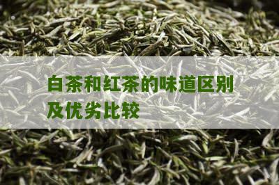 白茶和红茶的味道区别及优劣比较