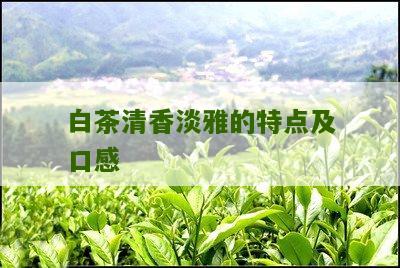 白茶清香淡雅的特点及口感