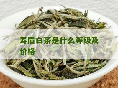 寿眉白茶是什么等级及价格