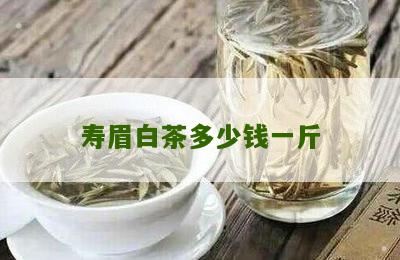 寿眉白茶多少钱一斤