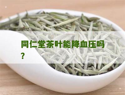 同仁堂茶叶能降血压吗？