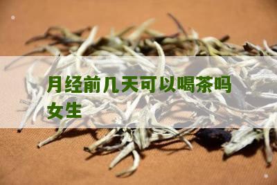 月经前几天可以喝茶吗女生