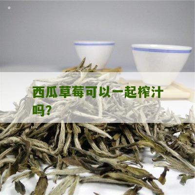 西瓜草莓可以一起榨汁吗？