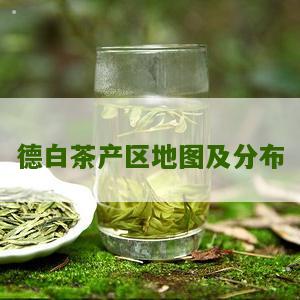 德白茶产区地图及分布