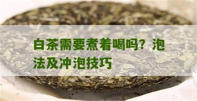 白茶需要煮着喝吗？泡法及冲泡技巧