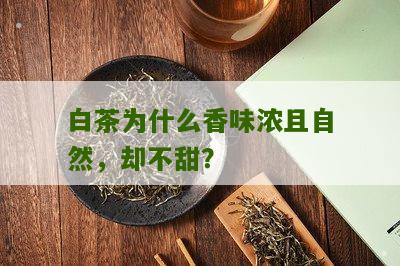 白茶为什么香味浓且自然，却不甜？