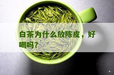 白茶为什么放陈皮，好喝吗？